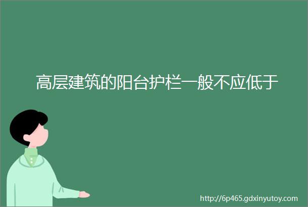 高层建筑的阳台护栏一般不应低于